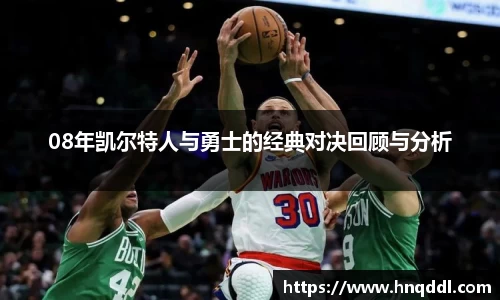 08年凯尔特人与勇士的经典对决回顾与分析