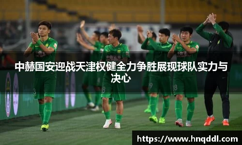 中赫国安迎战天津权健全力争胜展现球队实力与决心